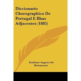 Diccionario Chorographico de Portugal E Ilhas Adjacentes (1885) - Emiliano Augusto De Bettencourt