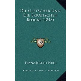 Die Gletscher Und Die Erratischen Blocke (1843) - Franz Joseph Hugi