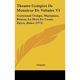 Theatre Complet de Monsieur de Voltaire V1: Contenant Oedipe, Mariamne, Brutus, La Mort de Cesar, Zayre, Alzire (1771) - Voltaire