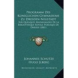 Programm Des Koniglichen Gymnasiums Zu Dresden Neustadt: Sur Quelques Mazarinades de La Bibliotheque Royale Publique de Dresde (1881) - Unknown