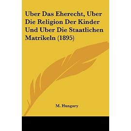 Uber Das Eherecht, Uber Die Religion Der Kinder Und Uber Die Staatlichen Matrikeln (1895) - M Hungary
