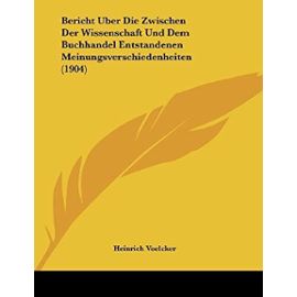 Bericht Uber Die Zwischen Der Wissenschaft Und Dem Buchhandel Entstandenen Meinungsverschiedenheiten (1904) - Unknown
