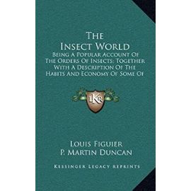 The Insect World: Being a Popular Account of the Orders of Insects; Together with a Description of the Habits and Economy of Some of the Most Interesting Species - Unknown