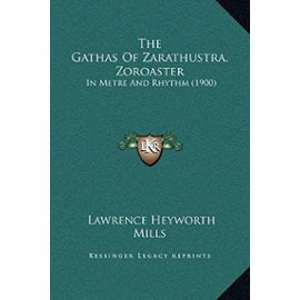 The Gathas of Zarathustra, Zoroaster: In Metre and Rhythm (1900) - Lawrence Heyworth Mills