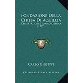 Fondazione Della Chiesa Di Aquileja: Dissertazione Storico-Critica (1757) - Unknown