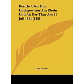Bericht Uber Das Hochgewitter Am Rhein Und an Der Thur Am 21 Juli 1881 (1881) - Unknown