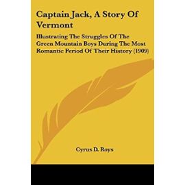 Captain Jack, a Story of Vermont: Illustrating the Struggles of the Green Mountain Boys During the Most Romantic Period of Their History (1909) - Unknown