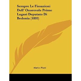 Sempre Le Fissazioni Dell' Onorevole Primo Lagasi Deputato Di Bedonia (1893) - Alarico Piatti