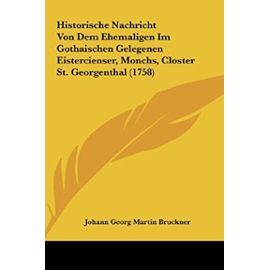 Historische Nachricht Von Dem Ehemaligen Im Gothaischen Gelegenen Eistercienser, Monchs, Closter St. Georgenthal (1758) - Unknown