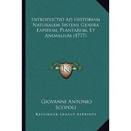 Introductio Ad Historiam Naturalem Sistens Genera Lapidum, Plantarum, Et Animalium (1777) - Giovanni Antonio Scopoli
