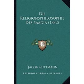 Die Religionsphilosophie Des Saadia (1882) - Jacob Guttmann