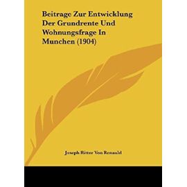 Beitrage Zur Entwicklung Der Grundrente Und Wohnungsfrage in Munchen (1904) - Joseph Ritter Von Renauld