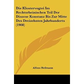 Die Klostervogtei Im Rechtsrheinischen Teil Der Diozese Konstanz Bis Zur Mitte Des Dreizehnten Jahrhunderts (1908) - Unknown