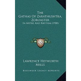 The Gathas of Zarathushtra, Zoroaster: In Metre and Rhythm (1900) - Unknown