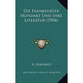 Die Frankfurter Mundart Und Ihre Literatur (1904) - A Askenasy