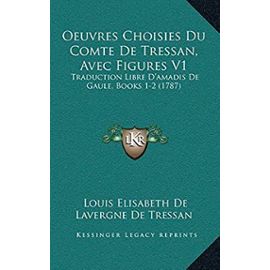 Oeuvres Choisies Du Comte de Tressan, Avec Figures V1: Traduction Libre D'Amadis de Gaule, Books 1-2 (1787) - Unknown