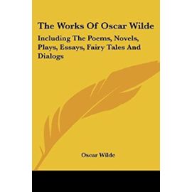 The Works of Oscar Wilde: Including the Poems, Novels, Plays, Essays, Fairy Tales and Dialogs - Oscar Wilde