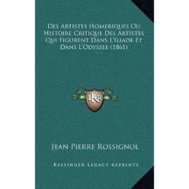 Des Artistes Homeriques Ou Histoire Critique Des Artistes Qui Figurent Dans L'Iliade Et Dans L'Odyssee (1861) - Unknown