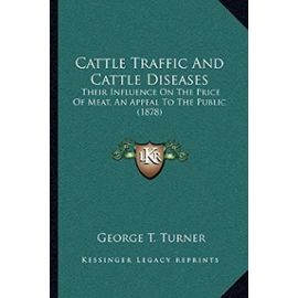 Cattle Traffic and Cattle Diseases: Their Influence on the Price of Meat, an Appeal to the Public (1878) - Unknown