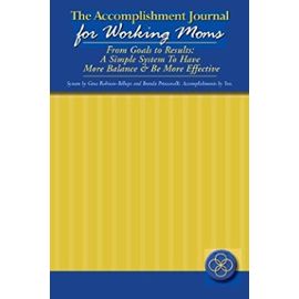 The Accomplishment Journal for Working Moms: From Goals to Results: A Simple System To Have More Balance & Be More Effective: Volume 1 - Brenda Prinzavalli
