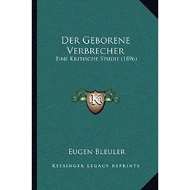 Der Geborene Verbrecher: Eine Kritische Studie (1896) - Eugen Bleuler