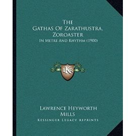 The Gathas of Zarathustra, Zoroaster: In Metre and Rhythm (1900) - Mills, Lawrence Heyworth