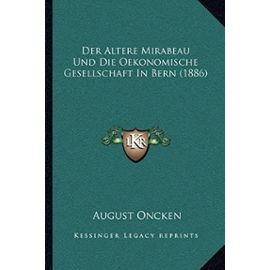 Der Altere Mirabeau Und Die Oekonomische Gesellschaft in Bern (1886) - August Oncken