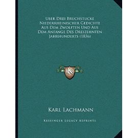 Uber Drei Bruchstucke Niederrheinischer Gedichte Aus Dem Zwolften Und Aus Dem Anfange Des Dreizehnten Jahrhunderts (1836) - Karl Lachmann