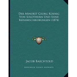 Der Minorit Georg Koenig Von Solothurn Und Seine Reisebeschreibungen (1874) - Unknown