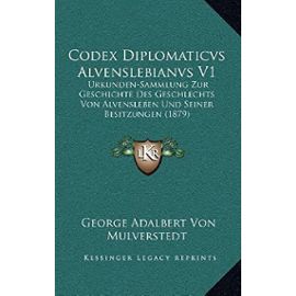 Codex Diplomaticvs Alvenslebianvs V1: Urkunden-Sammlung Zur Geschichte Des Geschlechts Von Alvensleben Und Seiner Besitzungen (1879) - Unknown