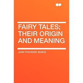 Fairy Tales; Their Origin and Meaning - John Thackray Bunce