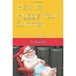 How to Hygge Your Summer: (How to Have a Fun and Hyggely Time All Year Round) - Unknown