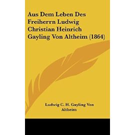 Aus Dem Leben Des Freiherrn Ludwig Christian Heinrich Gayling Von Altheim (1864) - Unknown
