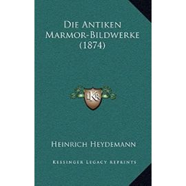 Die Antiken Marmor-Bildwerke (1874) - Heinrich Heydemann