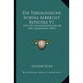 Die Theologische Schule Albrecht Ritschls V1: Und Die Evangelische Kirche Der Gegenwart (1897) - Unknown