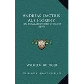 Andreas Dactius Aus Florenz: Ein Biographischer Versuch (1897) - Wilhelm Rudiger