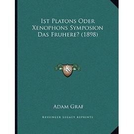 Ist Platons Oder Xenophons Symposion Das Fruhere? (1898) - Adam Graf