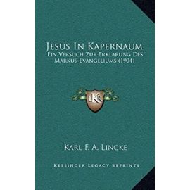 Jesus in Kapernaum: Ein Versuch Zur Erklarung Des Markus-Evangeliums (1904) - Lincke, Karl F A