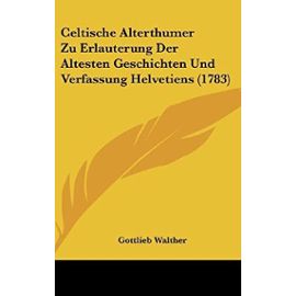 Celtische Alterthumer Zu Erlauterung Der Altesten Geschichten Und Verfassung Helvetiens (1783) - Unknown