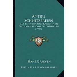 Antike Schnitzereien: Aus Elfenbein Und Knochen in Photographischer Nachbildung (1903) - Unknown