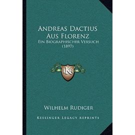 Andreas Dactius Aus Florenz: Ein Biographischer Versuch (1897) - Unknown