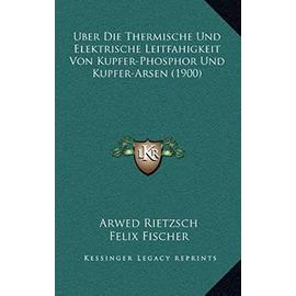 Uber Die Thermische Und Elektrische Leitfahigkeit Von Kupfer-Phosphor Und Kupfer-Arsen (1900) - Unknown
