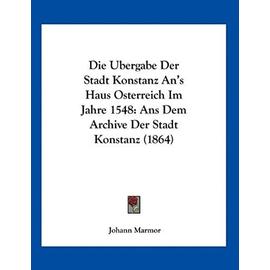 Die Ubergabe Der Stadt Konstanz An's Haus Osterreich Im Jahre 1548: ANS Dem Archive Der Stadt Konstanz (1864) - Unknown