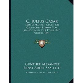 C. Julius Casar: Sein Verfahren Gegen Die Gallischen Stamme Von Standpunkte Der Ethik Und Politik (1881) - Unknown