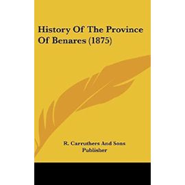 History of the Province of Benares (1875) - R Carruthers And Sons Publisher