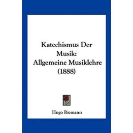 Katechismus Der Musik: Allgemeine Musiklehre (1888) - Unknown
