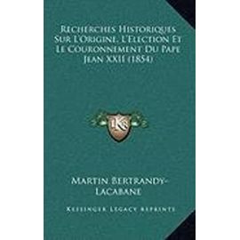 Recherches Historiques Sur L'Origine, L'Election Et Le Couronnement Du Pape Jean XXII (1854) - Unknown