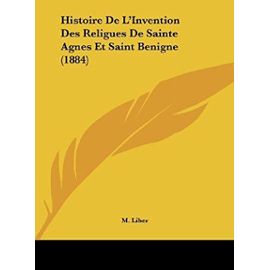 Histoire de L'Invention Des Religues de Sainte Agnes Et Saint Benigne (1884) - Unknown