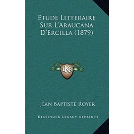 Etude Litteraire Sur L'Araucana D'Ercilla (1879) - Unknown