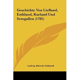 Geschichte Von Liefland, Esthland, Kurland Und Semgallen (1785) - Unknown